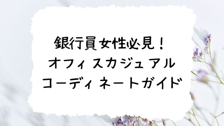 銀行員女性必見！ オフィスカジュアル コーディネートガイド