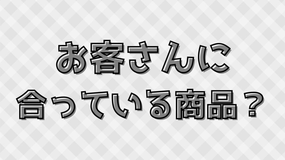 お客さんに 合っている商品？