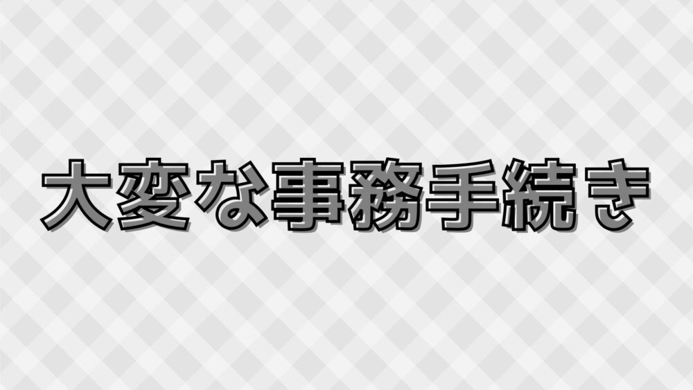 大変な事務手続き