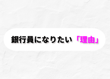 銀行員になりたい理由50選　【就活生・銀行への転職希望者】必見！